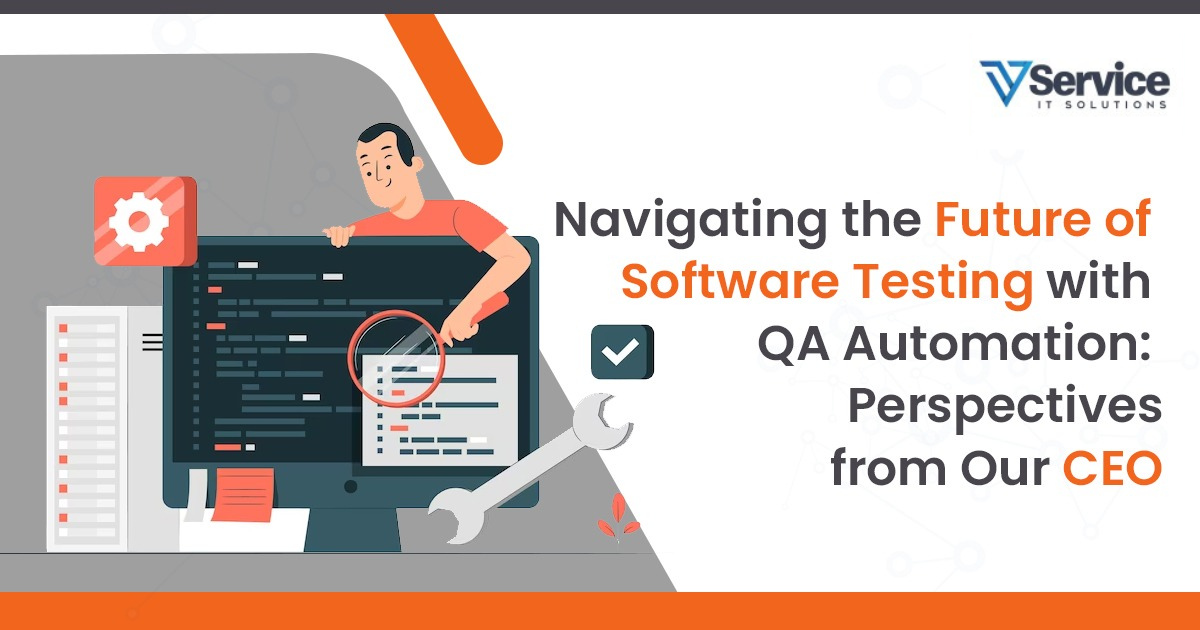 Navigating the Future of Software Testing with QA Automation: Perspectives from Our CEO